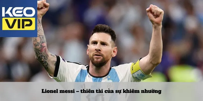 Cầu thủ có tầm ảnh hưởng nhất thế giới 3 Lionel messi – thiên tài của sự khiêm nhường