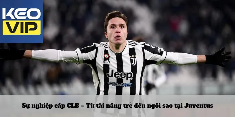 Cầu thủ Federico Chiesa 2 Sự nghiệp cấp CLB – Từ tài năng trẻ đến ngôi sao tại Juventus