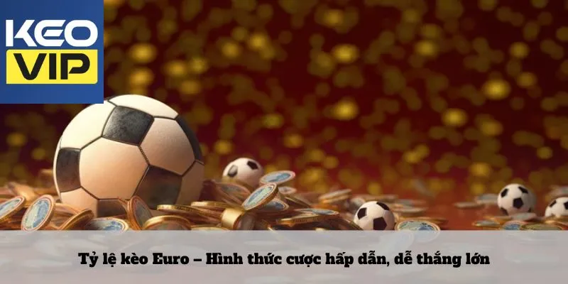 Keo nha cai 21 Kinh nghiệm chơi kèo Euro